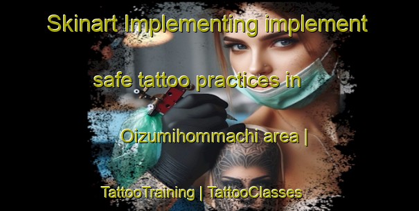 Skinart Implementing implement safe tattoo practices in Oizumihommachi area | TattooTraining | TattooClasses | SkinartTraining-Japan